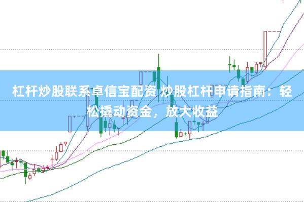 杠杆炒股联系卓信宝配资 炒股杠杆申请指南：轻松撬动资金，放大收益