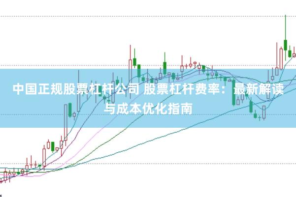 中国正规股票杠杆公司 股票杠杆费率：最新解读与成本优化指南