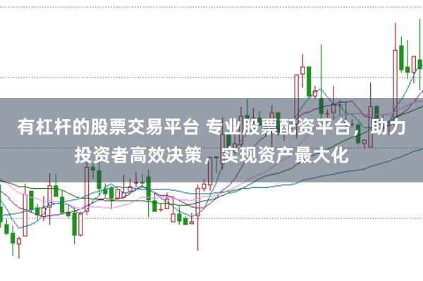 有杠杆的股票交易平台 专业股票配资平台，助力投资者高效决策，实现资产最大化