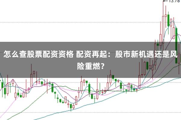怎么查股票配资资格 配资再起：股市新机遇还是风险重燃？
