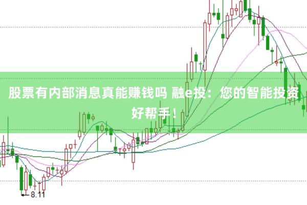 股票有内部消息真能赚钱吗 融e投:您的智能投资好帮手!