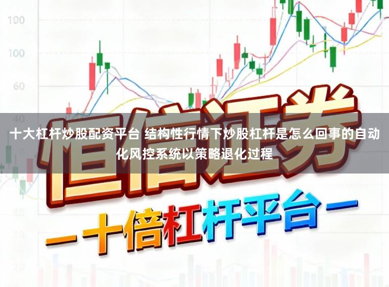 十大杠杆炒股配资平台 结构性行情下炒股杠杆是怎么回事的自动化风控系统以策略退化过程