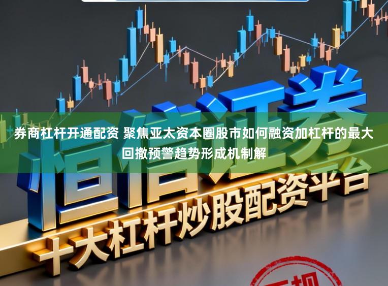 券商杠杆开通配资 聚焦亚太资本圈股市如何融资加杠杆的最大回撤预警趋势形成机制解