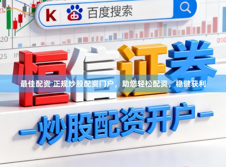 最佳配资 正规炒股配资门户，助您轻松配资，稳健获利