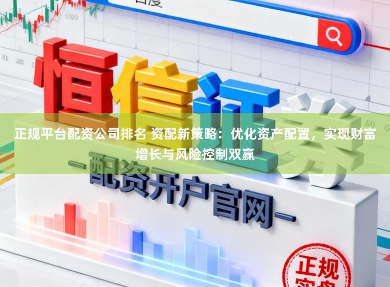 正规平台配资公司排名 资配新策略：优化资产配置，实现财富增长与风险控制双赢