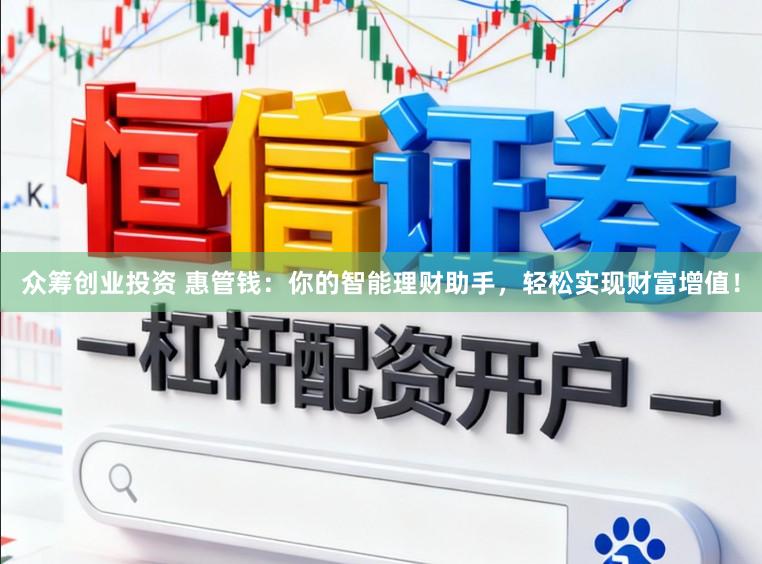 众筹创业投资 惠管钱：你的智能理财助手，轻松实现财富增值！