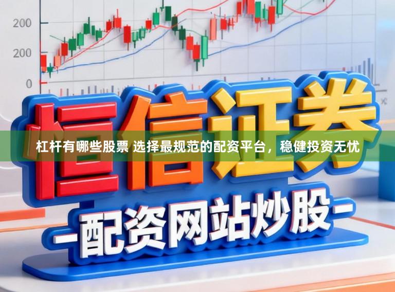 杠杆有哪些股票 选择最规范的配资平台，稳健投资无忧