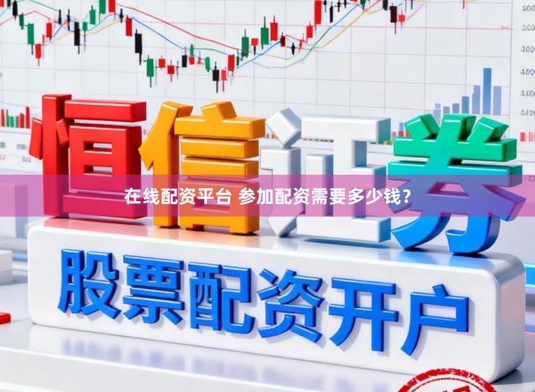 在线配资平台 参加配资需要多少钱？
