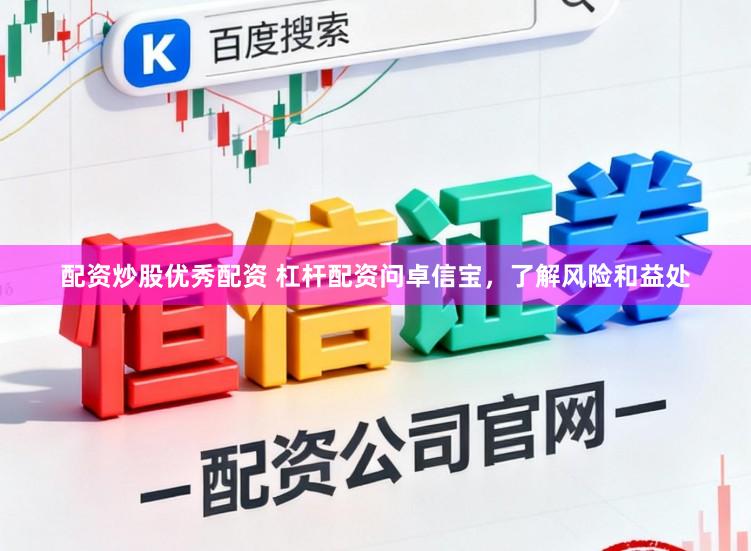 配资炒股优秀配资 杠杆配资问卓信宝，了解风险和益处