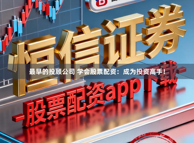 最早的投顾公司 学会股票配资：成为投资高手！