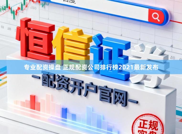 专业配资操盘 正规配资公司排行榜2021最新发布