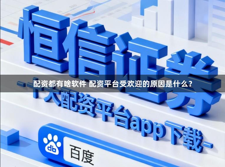 配资都有啥软件 配资平台受欢迎的原因是什么？