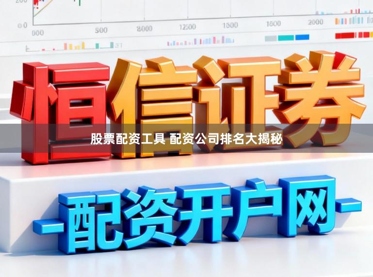 股票配资工具 配资公司排名大揭秘
