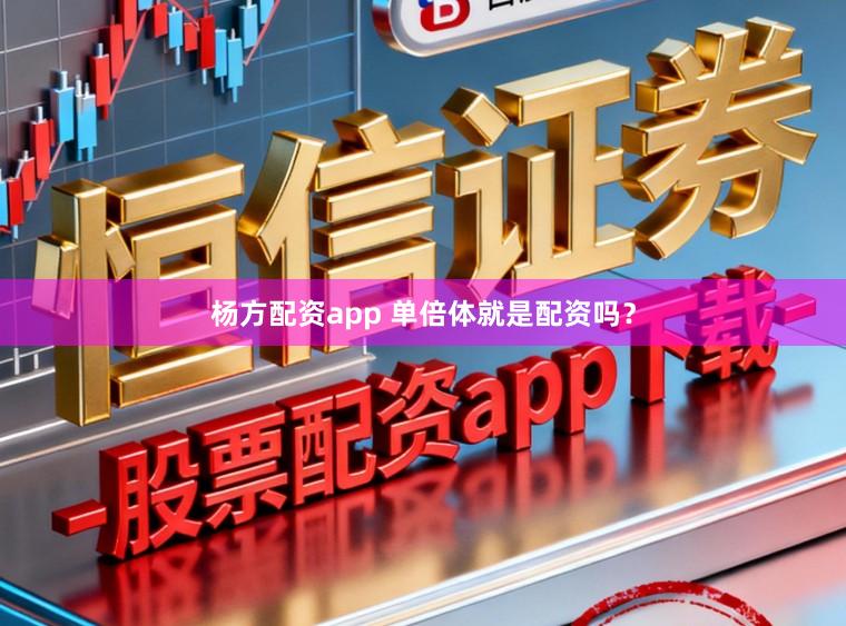 杨方配资app 单倍体就是配资吗？