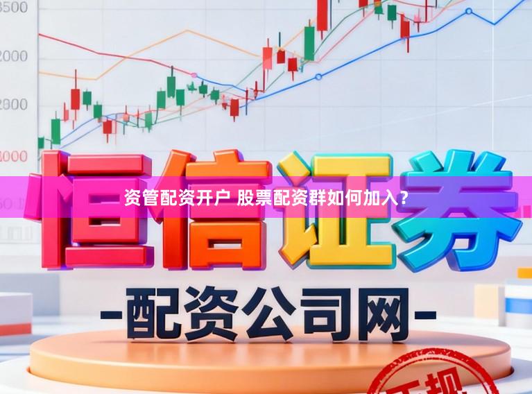 资管配资开户 股票配资群如何加入？